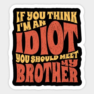if You Think Im An Idiot you should meet my brother - retro Sticker